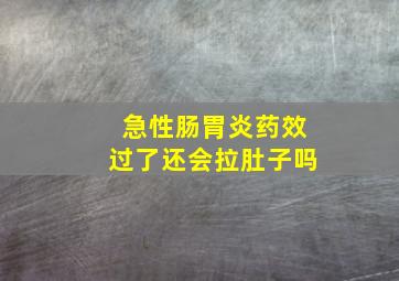 急性肠胃炎药效过了还会拉肚子吗