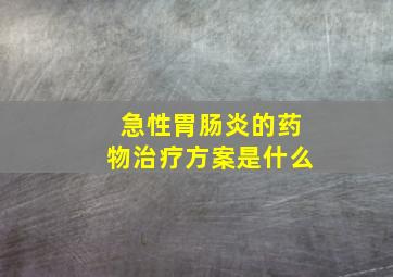 急性胃肠炎的药物治疗方案是什么