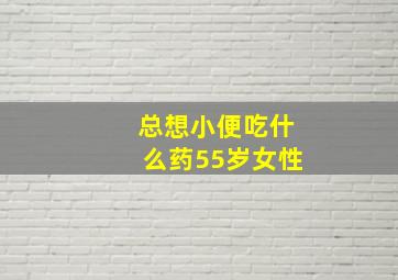 总想小便吃什么药55岁女性