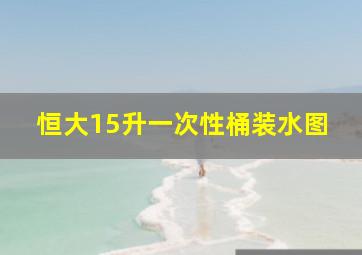 恒大15升一次性桶装水图