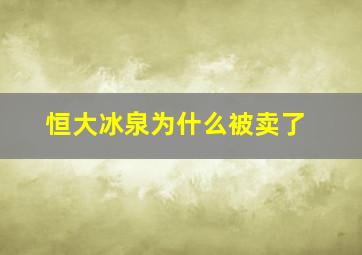 恒大冰泉为什么被卖了