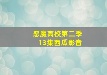 恶魔高校第二季13集西瓜影音