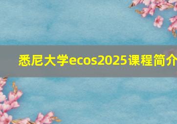 悉尼大学ecos2025课程简介