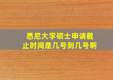 悉尼大学硕士申请截止时间是几号到几号啊