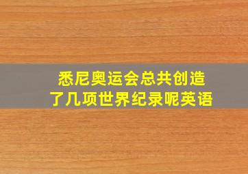 悉尼奥运会总共创造了几项世界纪录呢英语