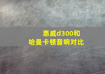 惠威d300和哈曼卡顿音响对比