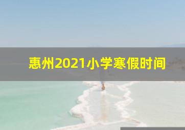 惠州2021小学寒假时间