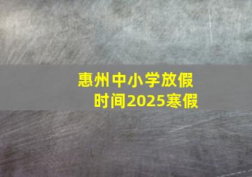 惠州中小学放假时间2025寒假