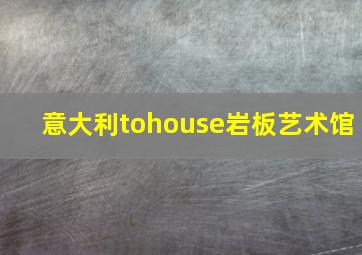 意大利tohouse岩板艺术馆