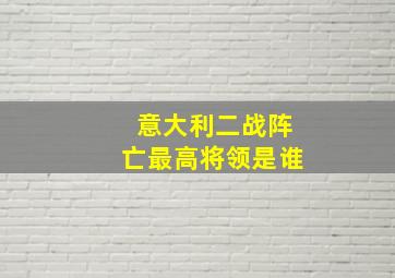 意大利二战阵亡最高将领是谁