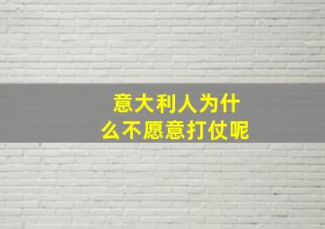 意大利人为什么不愿意打仗呢