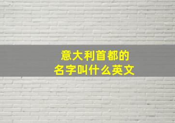 意大利首都的名字叫什么英文