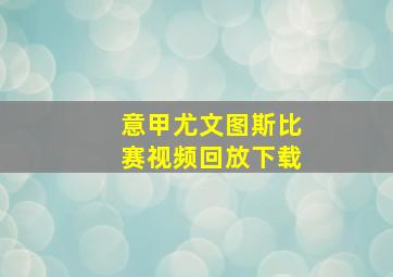 意甲尤文图斯比赛视频回放下载