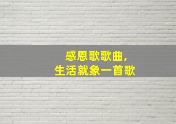 感恩歌歌曲,生活就象一首歌