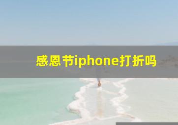 感恩节iphone打折吗