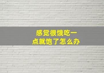 感觉很饿吃一点就饱了怎么办