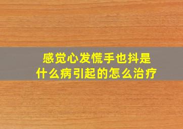 感觉心发慌手也抖是什么病引起的怎么治疗