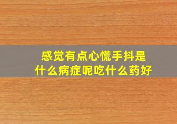 感觉有点心慌手抖是什么病症呢吃什么药好