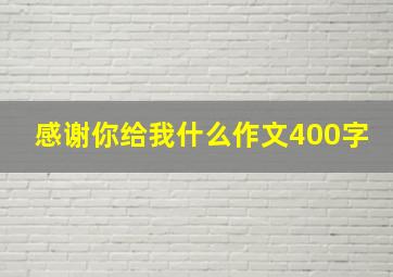 感谢你给我什么作文400字