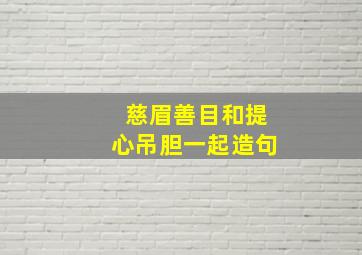 慈眉善目和提心吊胆一起造句