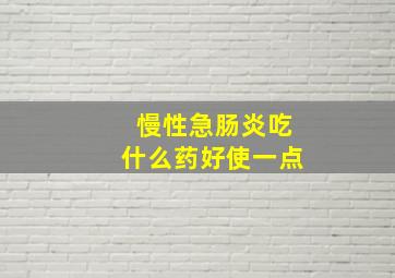 慢性急肠炎吃什么药好使一点