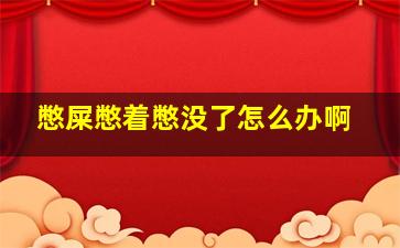 憋屎憋着憋没了怎么办啊