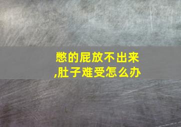 憋的屁放不出来,肚子难受怎么办