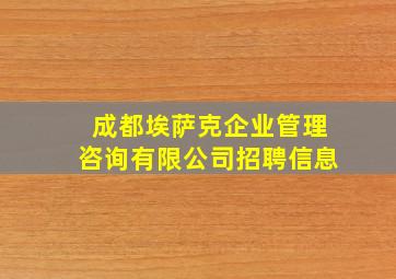 成都埃萨克企业管理咨询有限公司招聘信息