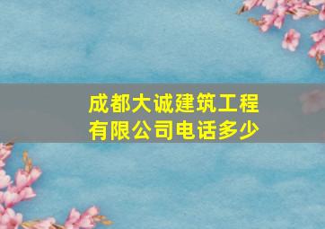 成都大诚建筑工程有限公司电话多少