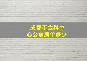 成都市金科中心公寓房价多少