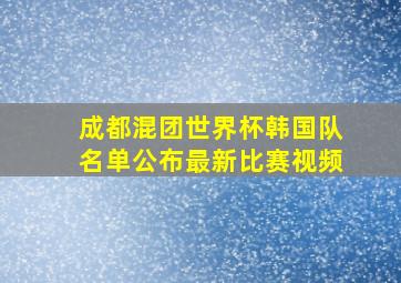 成都混团世界杯韩国队名单公布最新比赛视频