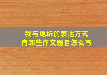 我与地坛的表达方式有哪些作文题目怎么写