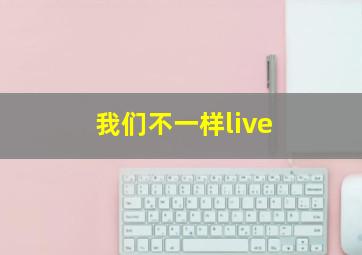 我们不一样live