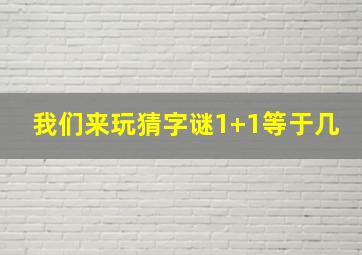 我们来玩猜字谜1+1等于几