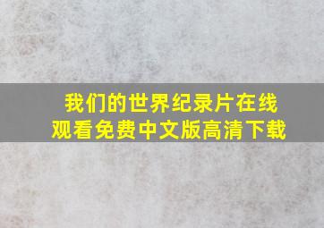 我们的世界纪录片在线观看免费中文版高清下载