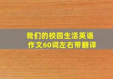 我们的校园生活英语作文60词左右带翻译