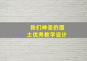 我们神圣的国土优秀教学设计