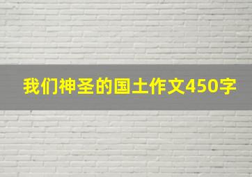 我们神圣的国土作文450字