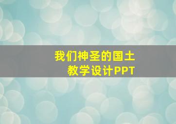 我们神圣的国土教学设计PPT