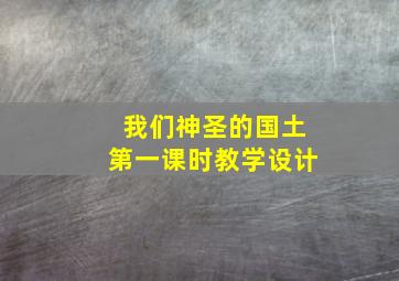 我们神圣的国土第一课时教学设计