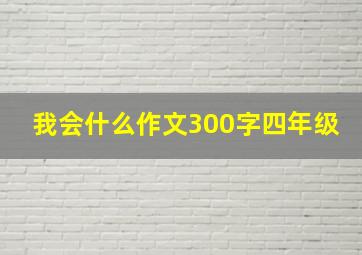 我会什么作文300字四年级