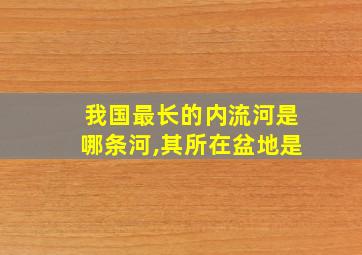 我国最长的内流河是哪条河,其所在盆地是