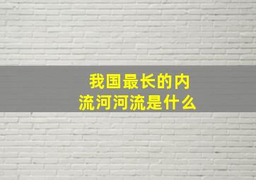 我国最长的内流河河流是什么