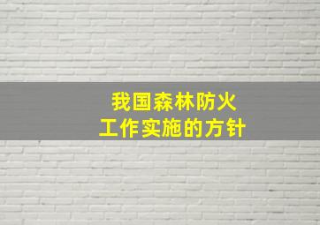 我国森林防火工作实施的方针