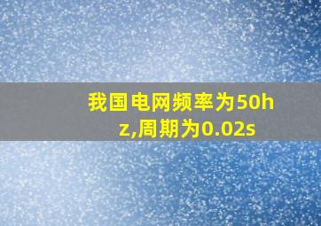 我国电网频率为50hz,周期为0.02s