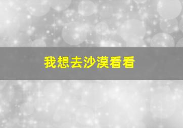 我想去沙漠看看