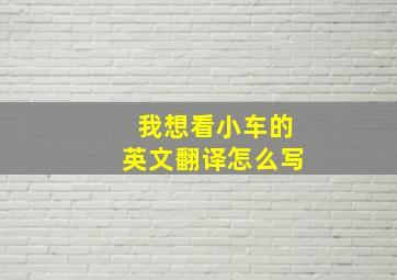 我想看小车的英文翻译怎么写