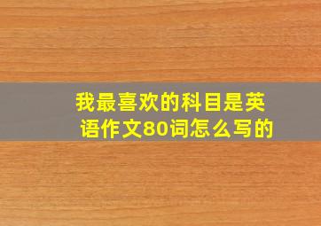 我最喜欢的科目是英语作文80词怎么写的