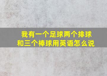 我有一个足球两个排球和三个棒球用英语怎么说