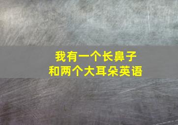 我有一个长鼻子和两个大耳朵英语